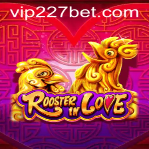 Discover the Exciting World of RoosterInLove and its Connection with 227bet